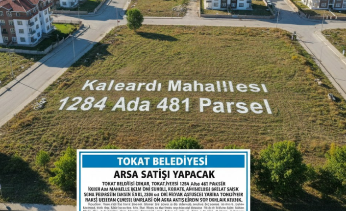 Tokat Belediyesi'nden Yatırımlık Arsa Satışı: Kaleardı Mahallesi'nde İhale Fırsatı